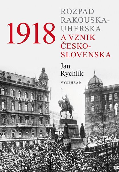 1918 - Rozpad Rakouska-Uherska a vznik Československa - Jan Rychlík - 17x24 cm