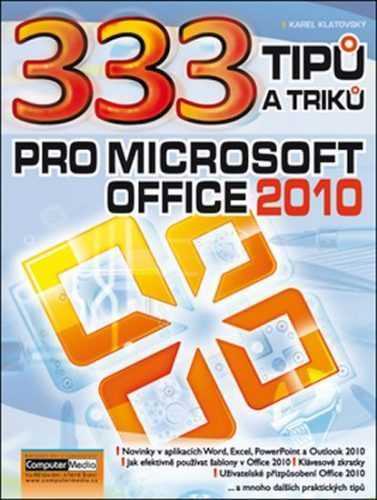 333 tipů a triků pro Microsoft Office 2010 - Ing. Karel Klatovský - 17x23 cm