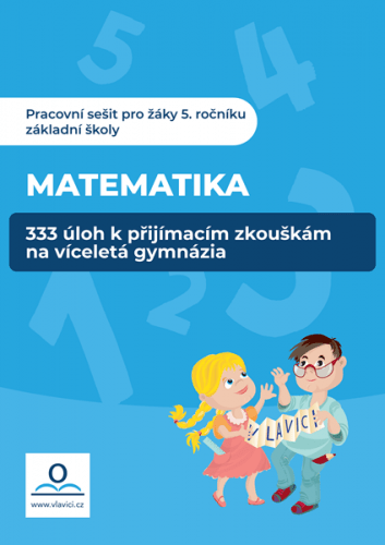 333 úloh z Matematiky k přípravě na víceletá gymnázia - Mgr. et Mgr. Klára Střížová