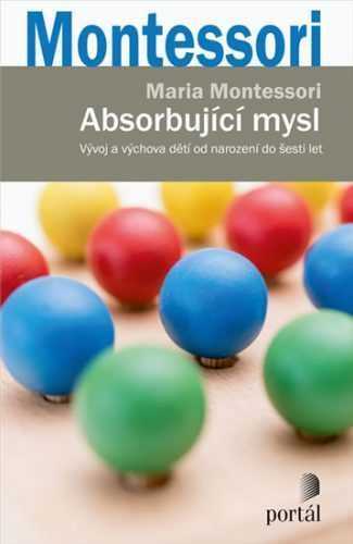 Absorbující mysl - Vývoj a výchova dětí od narození do šesti let - Montessori Maria