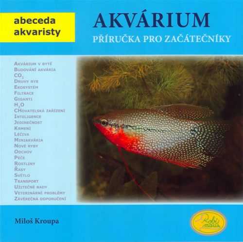 Akvárium - Příručka pro začátečníky - Abeceda akvaristy - Kroupa Miloš - 19x19