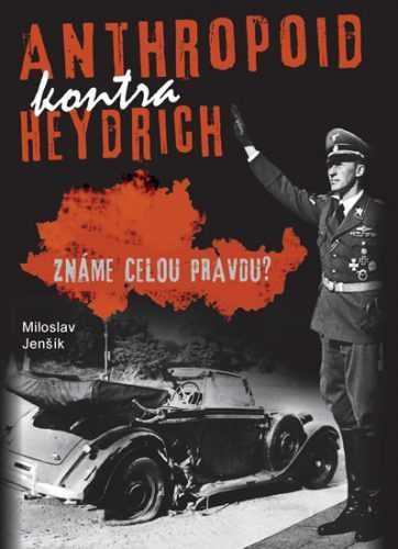 Anthropoid kontra Heydrich - Známe celou pravdu? - Jenšík Miloslav