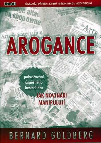 Arogance (pokračování úspěšného bestselleru Jak novináři manipulují) - Goldberg Bernard - 15x21