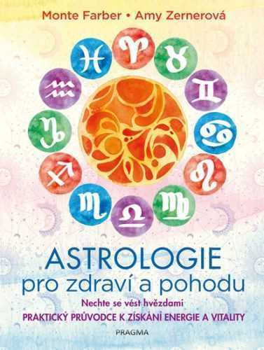 Astrologie pro zdraví a pohodu - Nechte se vést hvězdami: PRAKTICKÝ PRŮVODCE K ZÍSKÁNÍ ENERGIE A VIT - Farber Monte