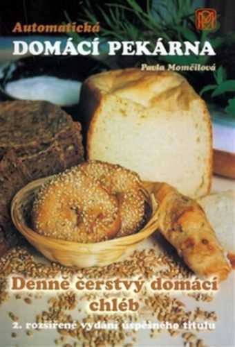 Automatická domácí pekárna - Denně čerstvý domácí chléb - Momčilová Pavla - 16x23