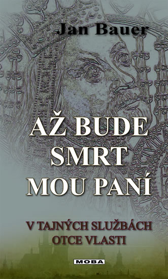 Až bude smrt mou paní - V tajných službách otce vlasti - Bauer Jan