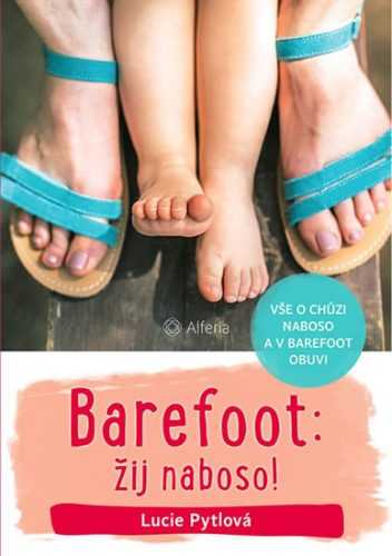 Barefoot: žij naboso! - Vše o chůzi naboso a v barefoot obuvi - Pytlová Lucie