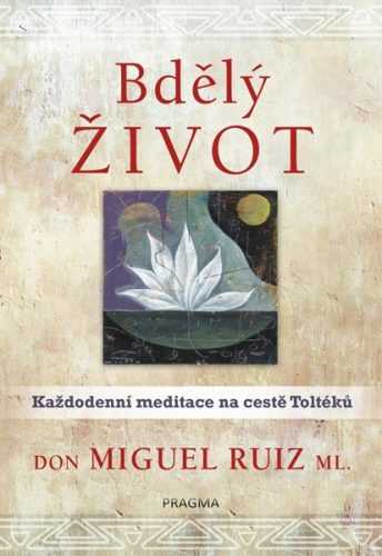 Bdělý život. Každodenní meditace na cestě Toltéků - Ruiz