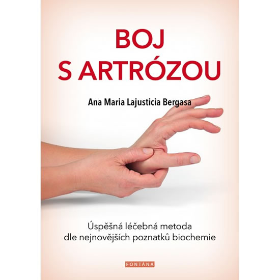 Boj s artrózou - Úspěšná léčebná metoda podle nejnovějších poznatků bichemie - Bergasa Anna Maria Lajusticia