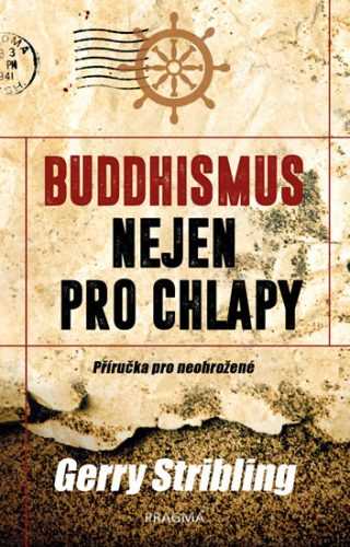 Buddhismus nejen pro chlapy. Příručka pro neohrožené - Stribling Gerry