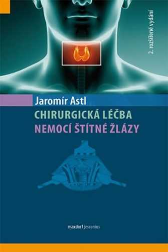 Chirurgická léčba nemocí štítné žlázy - Astl Jaromír - 16x24