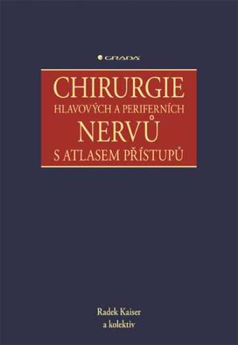 Chirurgie hlavových a periferních nervů s atlasem přístupů - Kaiser Radek a kolektiv
