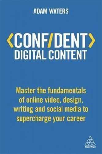 Confident Digital Content : Master the Fundamentals of Online Video