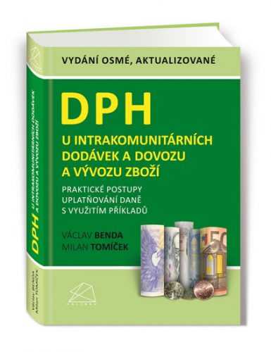 DPH u intrakomunitárních dodávek a dovozu a vývozu zboží - Praktické postupy uplatňování daně s využ - Benda Václav