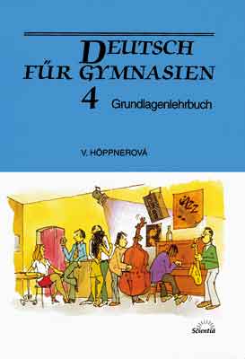 Deutsch für Gymnasien 4 - Grundlagenlehrbuch - Hoppnerová Věra