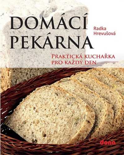 Domácí pekárna - Praktická kuchařka pro každý den - Hrevušová Radka