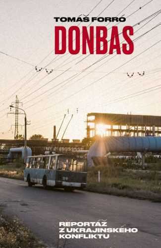 Donbas - Reportář z ukrajinského konfliktu - Forró Tomáš
