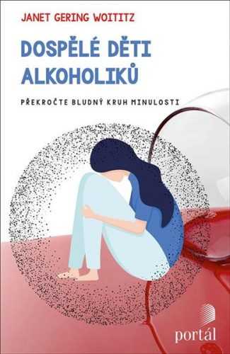 Dospělé děti alkoholiků - Překročte bludný kruh minulosti - Woititz Janet Geringer