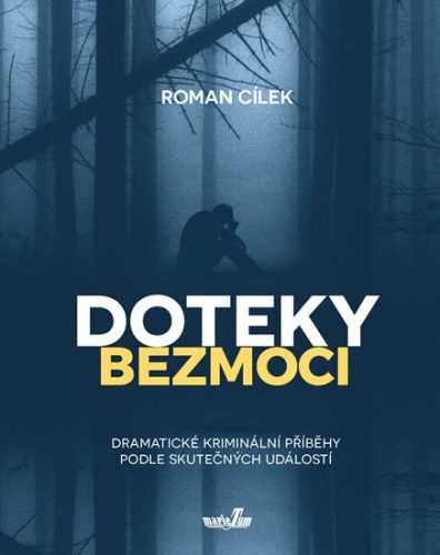 Doteky bezmoci - Dramatické kriminální příběhy podle skutečných událostí - Cílek Roman