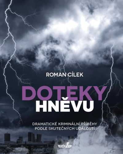 Doteky hněvu - Dramatické kriminální příběhy podle skutečných událostí - Cílek Roman