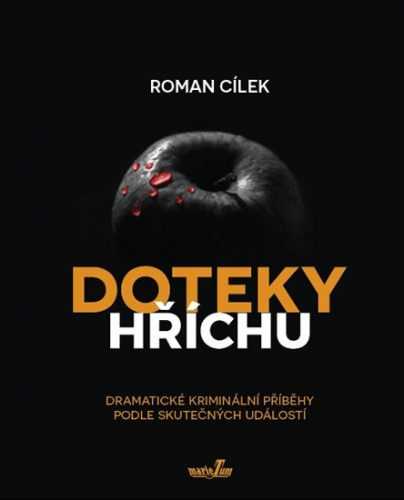 Doteky hříchu - Dramatické kriminální příběhy podle skutečných událostí - Cílek Roman