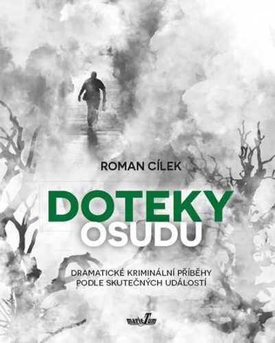 Doteky osudu - Dramatické kriminální příběhy podle skutečných událostí - Cílek Roman