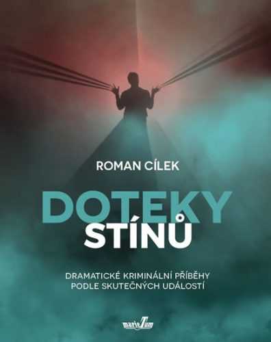 Doteky stínů - Dramatické kriminální příběhy podle skutečných událostí - Cílek Roman