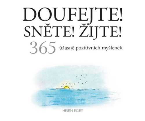 Doufejte! Sněte! Žijte! - 365 úžasně pozitivních myšlenek - Exleyová Helen