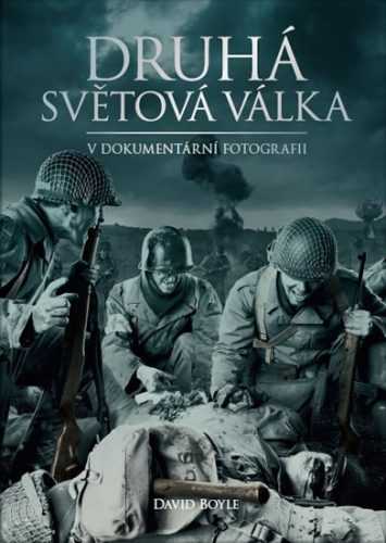 Druhá světová válka v dokumentární fotografii - Zlatá edice - Boyle David