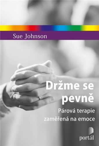 Držme se pevně - Párová terapie zaměřená na emoce - Johnson Sue
