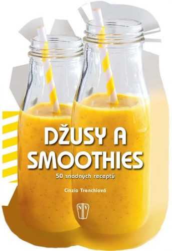 Džusy a smoothies - 50 snadných receptů - Trenchiová Cinzia