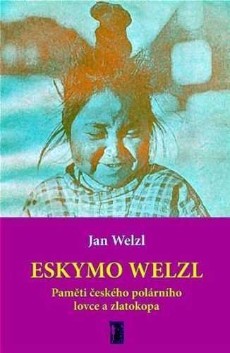 Eskymo Welzl - Paměti českého polárního lovce a zlatokopa - Welzl Jan - 13x19