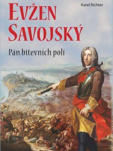 Evžen Savojský - Pán bitevních polí - Richter Karel