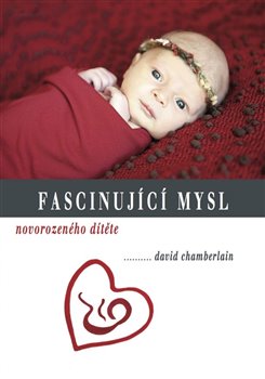 Fascinující mysl novorozeného dítěte - Chamberlain David - 14x21 cm