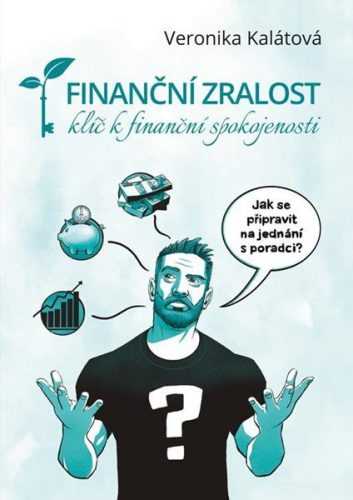 Finanční zralost - Klíč k finanční spokojenosti - Kalátová Veronika