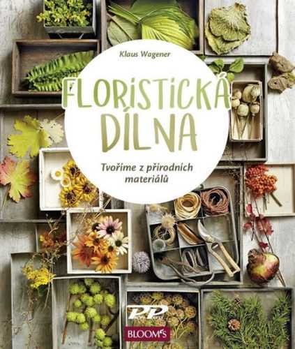 Floristická dílna - Tvoříme z přírodních materiálů - Wagener Klaus