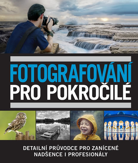 Fotografování pro pokročilé - Detailní průvodce pro zanícené nadšence i profesionály - neuveden