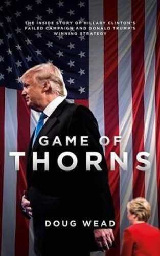 Game of Thorns : The Inside Story of Hillary Clinton´s Failed Campaign and Donald Trump´s Winning St - Wead Daugh