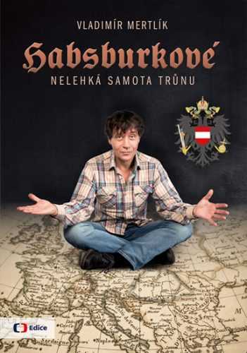 Habsburkové - Nelehká samota trůnu - Mertlík Vladimír