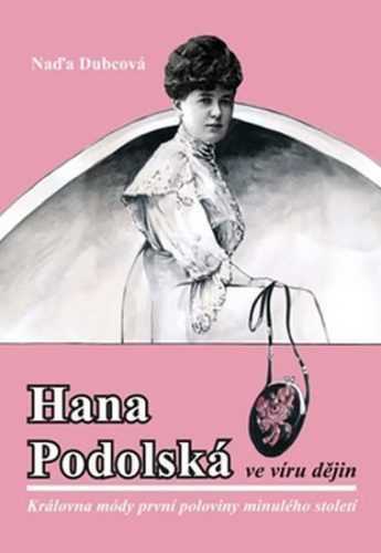 Hana Podolská ve víru dějin - Královna módy první poloviny minulého století - Dubcová Naďa