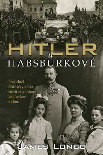 Hitler a Habsburkové - Longo James M.