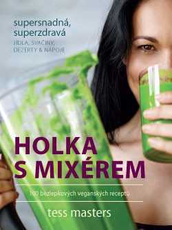 Holka s mixérem – 100 bezlepkových veganských receptů - Tess Masters