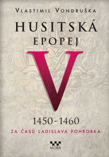 Husitská epopej V. 1450 -1460 - Za časů Ladislava Pohrobka - Vlastimil Vondruška