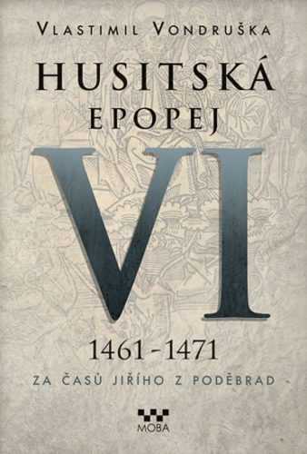 Husitská epopej VI. 1461 -1471 - Za časů Jiřího z Poděbrad - Vondruška Vlastimil