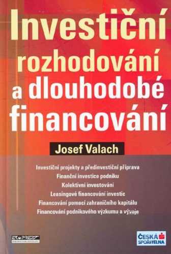 Investiční rozhodování a dlouhodobé financování-2.přepracované vydání - Valach Josef