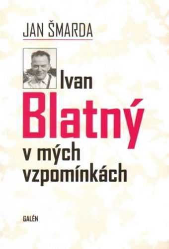 Ivan Blatný v mých vzpomínkách - Šmarda Jan