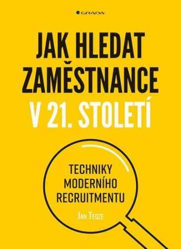 Jak hledat zaměstnance v 21. století - Techniky moderního recruitmentu - Tegze Jan