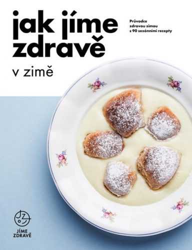 Jak jíme zdravě v zimě: Průvodce zdravou zimou s 90 sezónními recepty - kolektiv autorů