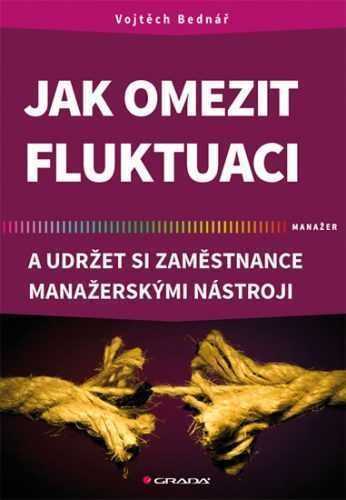 Jak omezit fluktuaci a udržet si zaměstnance manažerskými nástroji - Bednář Vojtěch