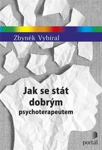 Jak se stát dobrým psychoterapeutem - Vybíral Zbyněk